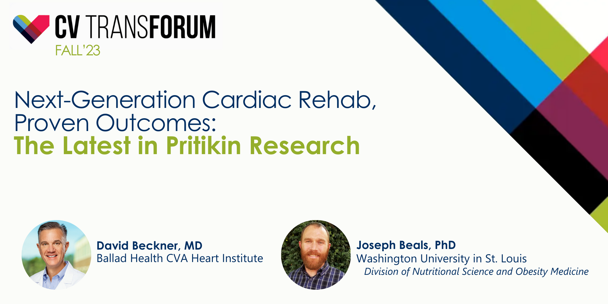 Text reads: CV Transforum, Fall 2023 / Next-Generation Cardiac Rehab,  Proven Outcomes:  The Latest in Pritikin Research / David Beckner, MD and Joseph Beals, PhD - both have a small photo next to their names and titles